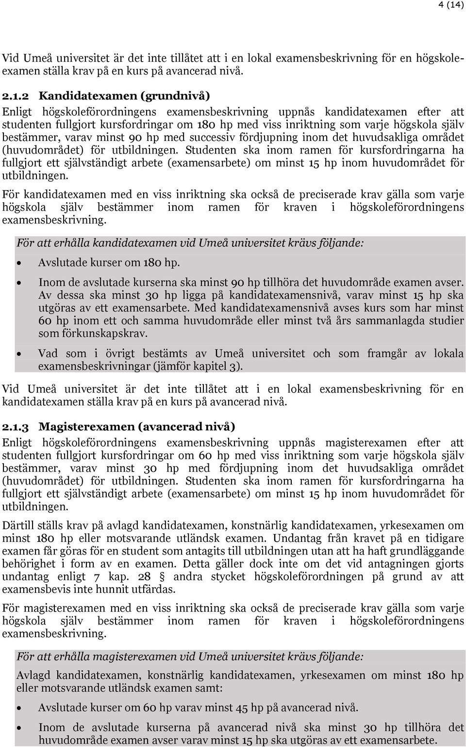 successiv fördjupning inom det huvudsakliga området (huvudområdet) för utbildningen.