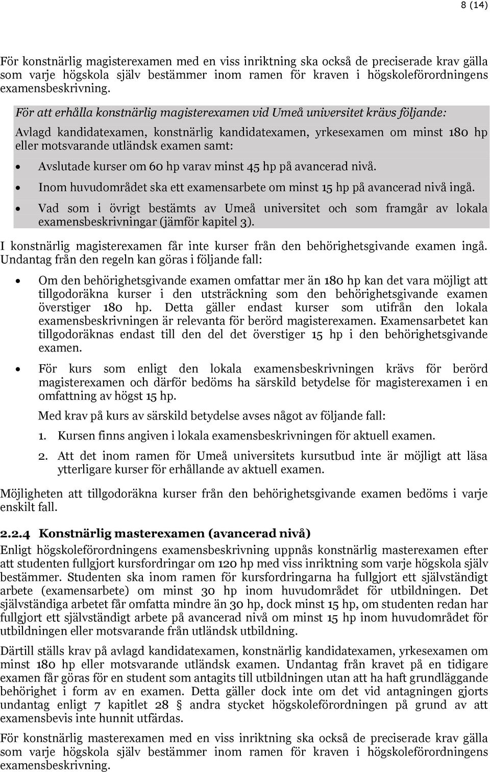 om 60 hp varav minst 45 hp på avancerad nivå. Inom huvudområdet ska ett examensarbete om minst 15 hp på avancerad nivå ingå. examensbeskrivningar (jämför kapitel 3).