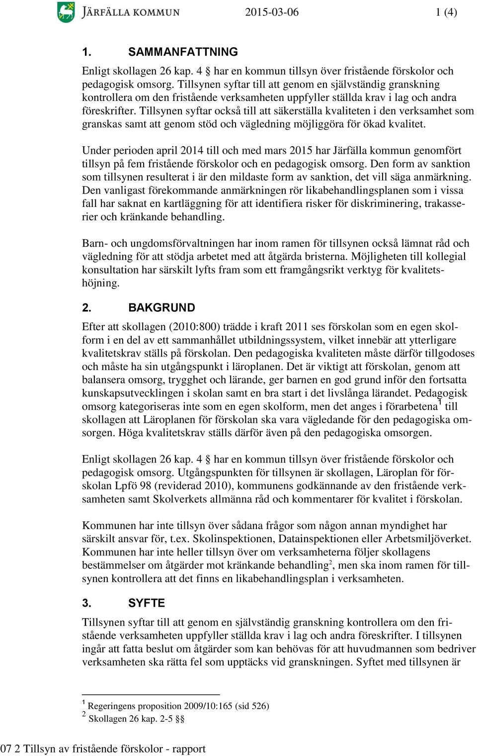 Tillsynen syftar också till att säkerställa kvaliteten i den verksamhet som granskas samt att genom stöd och vägledning möjliggöra för ökad kvalitet.