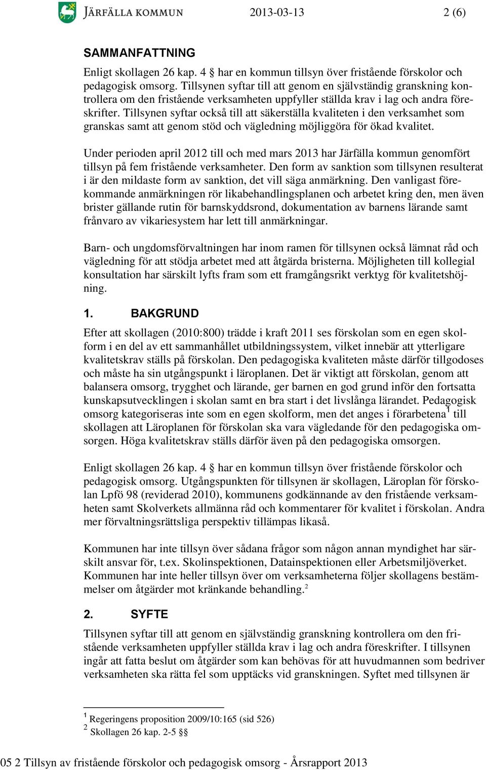 Tillsynen syftar också till att säkerställa kvaliteten i den verksamhet som granskas samt att genom stöd och vägledning möjliggöra för ökad kvalitet.