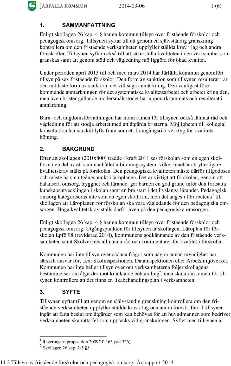 Tillsynen syftar också till att säkerställa kvaliteten i den verksamhet som granskas samt att genom stöd och vägledning möjliggöra för ökad kvalitet.