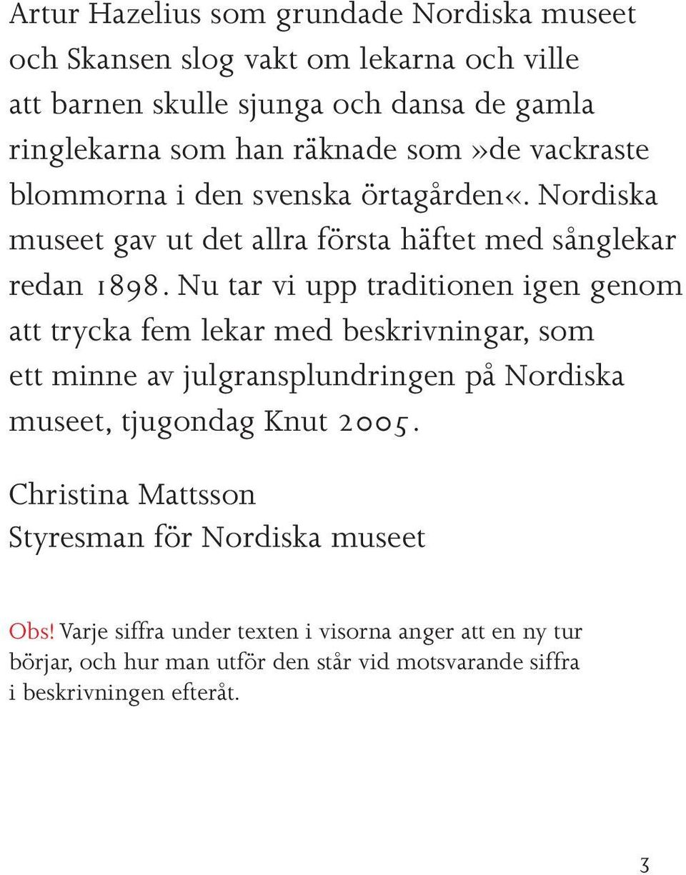 Nu tar vi upp traditionen igen genom att trycka fem lekar med beskrivningar, som ett minne av julgransplundringen på Nordiska museet, tjugondag Knut 2005.