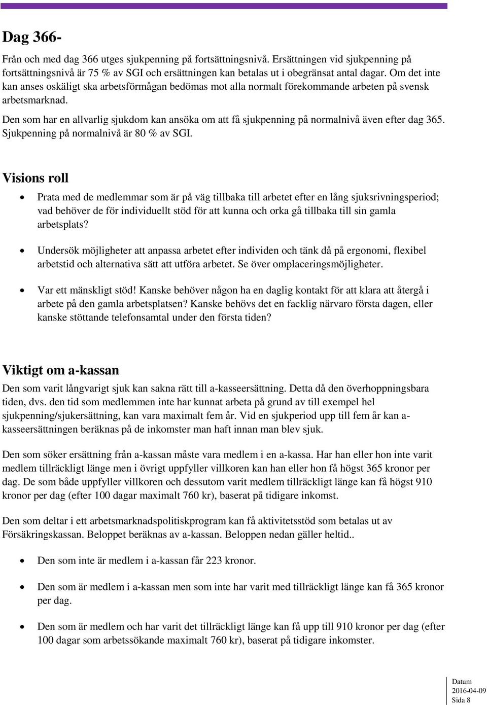 Den som har en allvarlig sjukdom kan ansöka om att få sjukpenning på normalnivå även efter dag 365. Sjukpenning på normalnivå är 80 % av SGI.