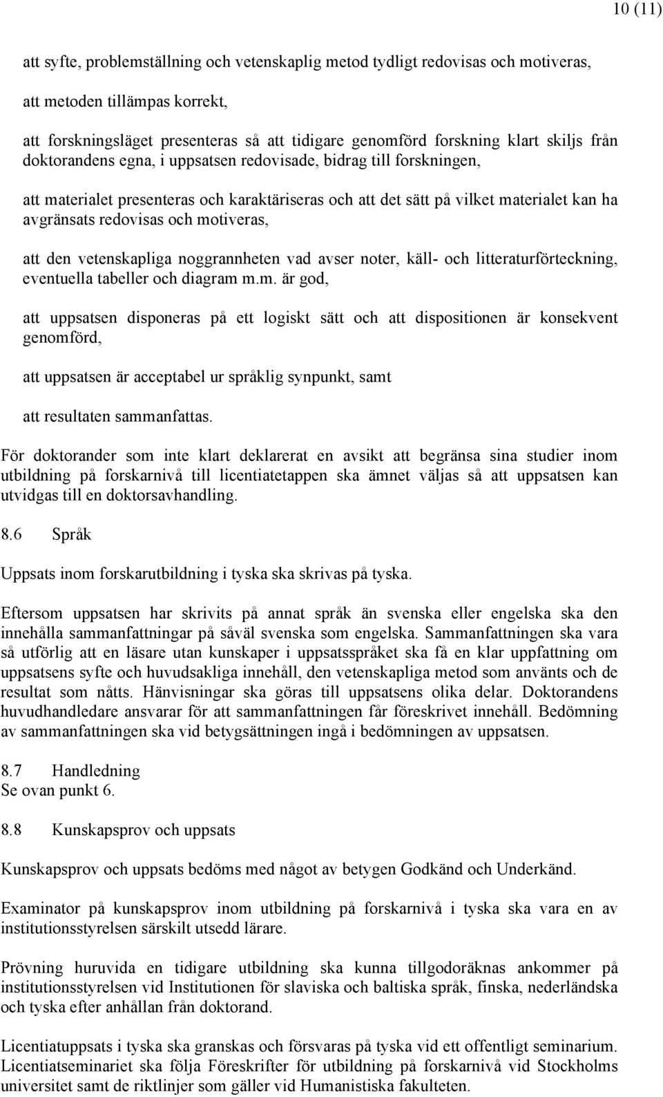 motiveras, att den vetenskapliga noggrannheten vad avser noter, käll- och litteraturförteckning, eventuella tabeller och diagram m.m. är god, att uppsatsen disponeras på ett logiskt sätt och att dispositionen är konsekvent genomförd, att uppsatsen är acceptabel ur språklig synpunkt, samt att resultaten sammanfattas.