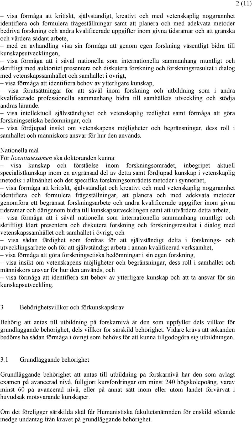 förmåga att i såväl nationella som internationella sammanhang muntligt och skriftligt med auktoritet presentera och diskutera forskning och forskningsresultat i dialog med vetenskapssamhället och