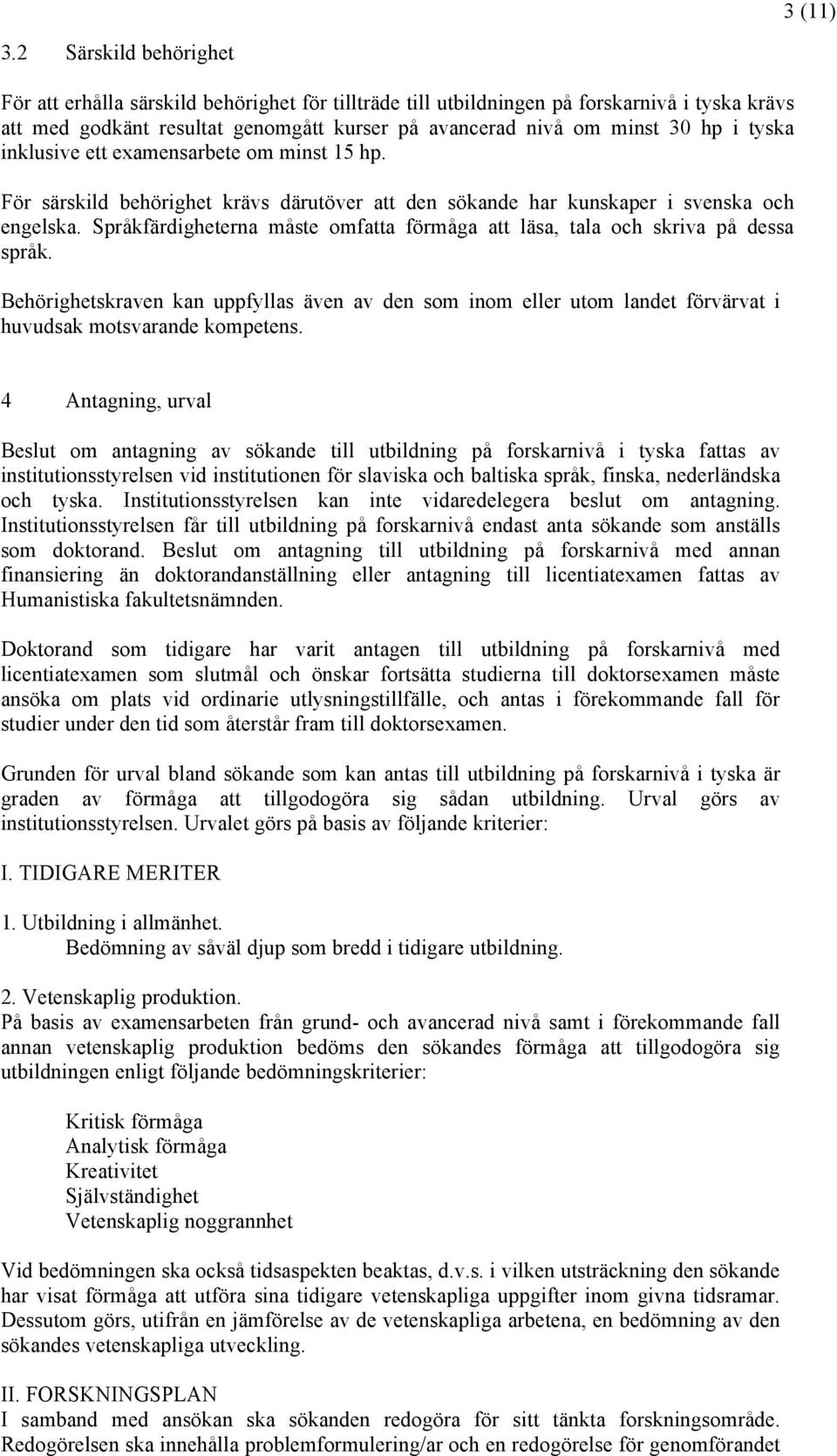 tyska inklusive ett examensarbete om minst 15 hp. För särskild behörighet krävs därutöver att den sökande har kunskaper i svenska och engelska.