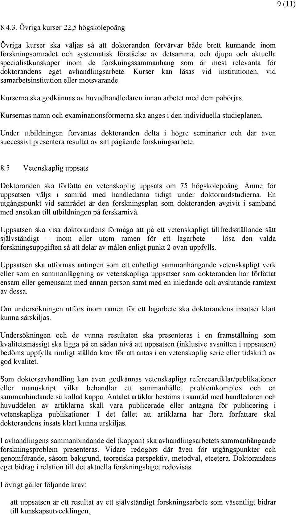 specialistkunskaper inom de forskningssammanhang som är mest relevanta för doktorandens eget avhandlingsarbete. Kurser kan läsas vid institutionen, vid samarbetsinstitution eller motsvarande.