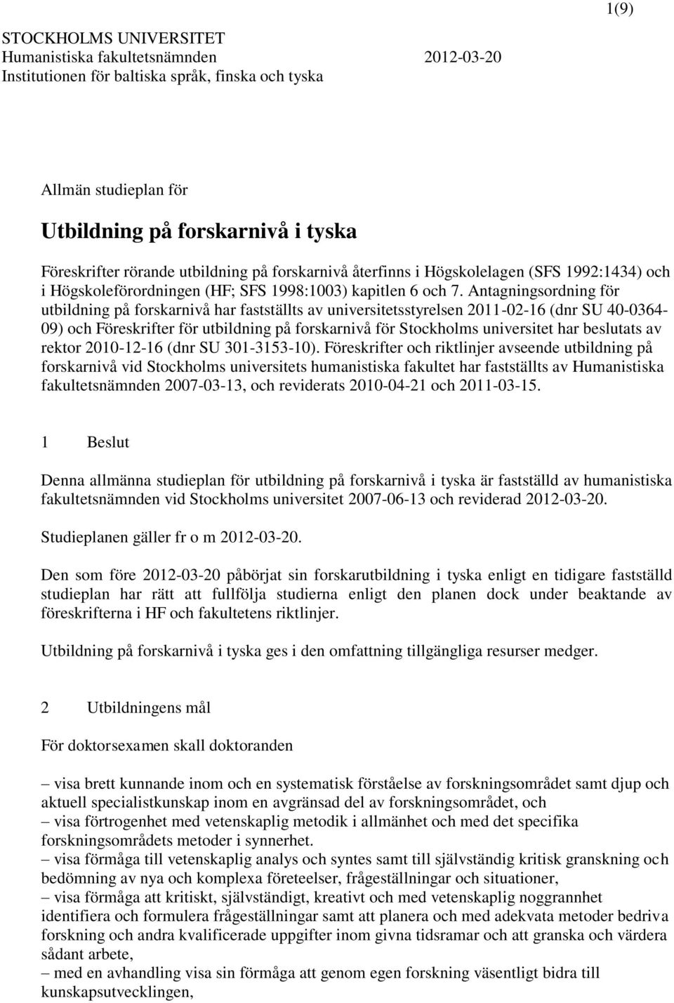 Antagningsordning för utbildning på forskarnivå har fastställts av universitetsstyrelsen 2011-02-16 (dnr SU 40-0364- 09) och Föreskrifter för utbildning på forskarnivå för Stockholms universitet har