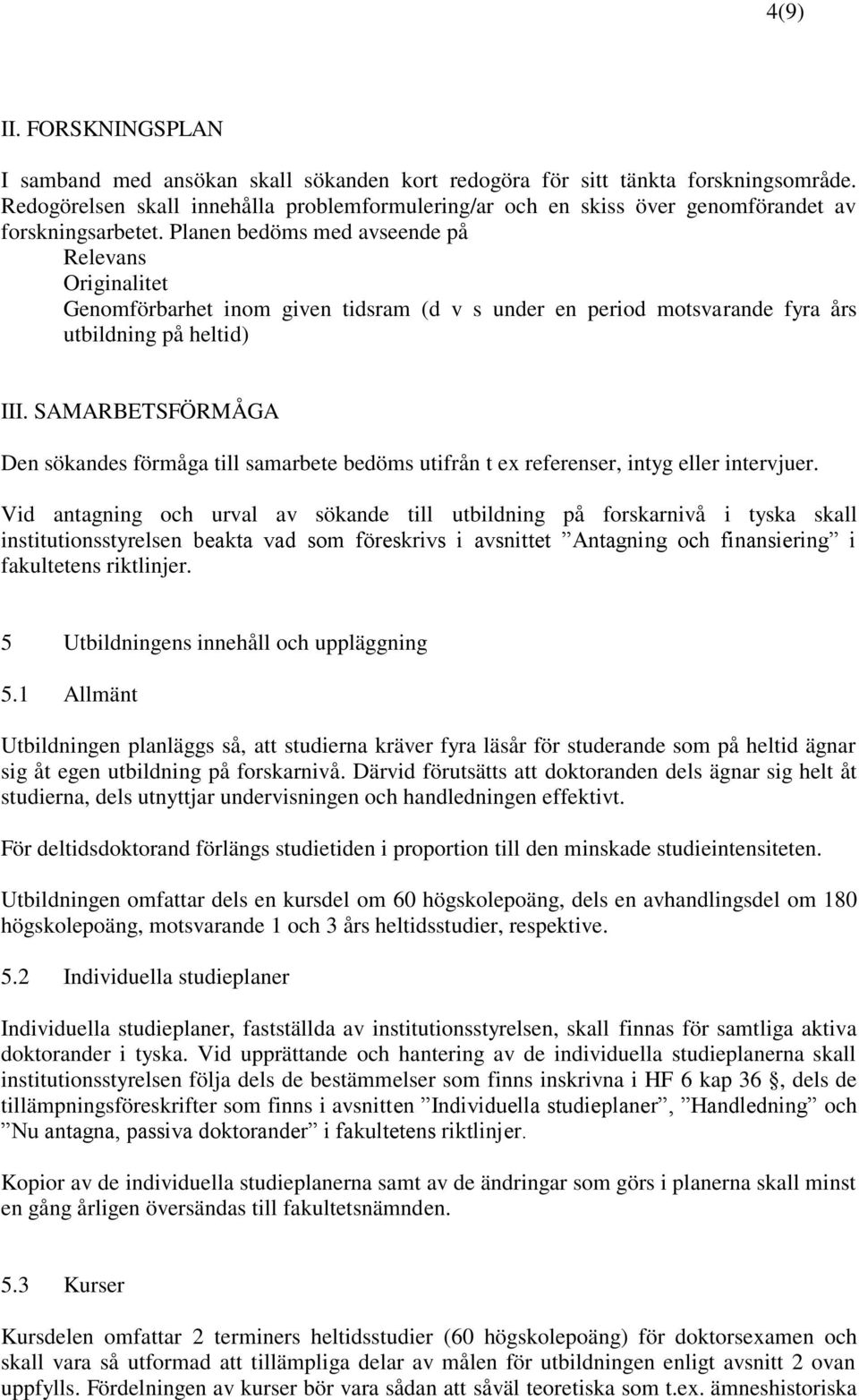 Planen bedöms med avseende på Relevans Originalitet Genomförbarhet inom given tidsram (d v s under en period motsvarande fyra års utbildning på heltid) III.