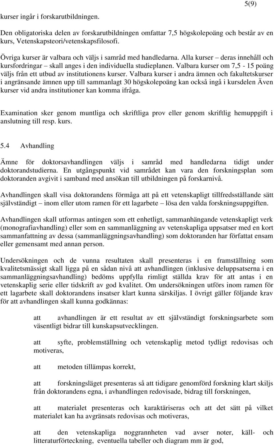 Valbara kurser om 7,5-15 poäng väljs från ett utbud av institutionens kurser.