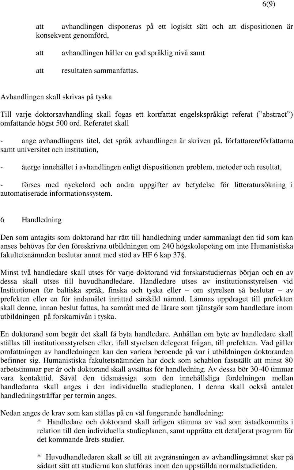 Referatet skall - ange avhandlingens titel, det språk avhandlingen är skriven på, författaren/författarna samt universitet och institution, - återge innehållet i avhandlingen enligt dispositionen