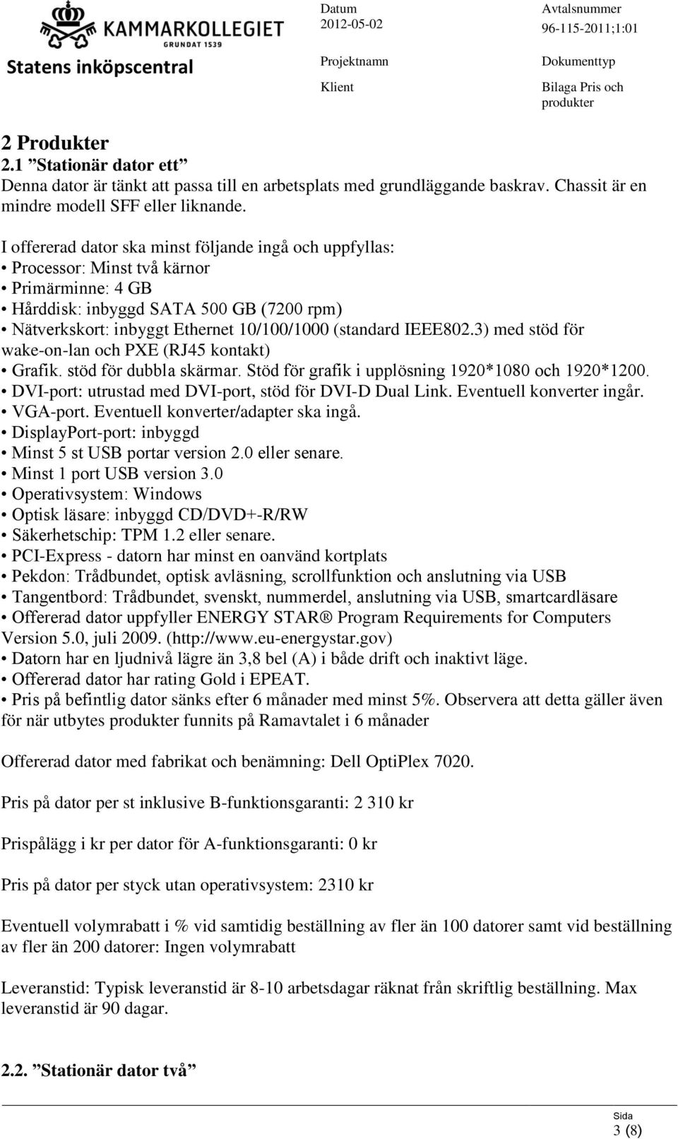 IEEE802.3) med stöd för wake-on-lan och PXE (RJ45 kontakt) Grafik. stöd för dubbla skärmar. Stöd för grafik i upplösning 1920*1080 och 1920*1200.