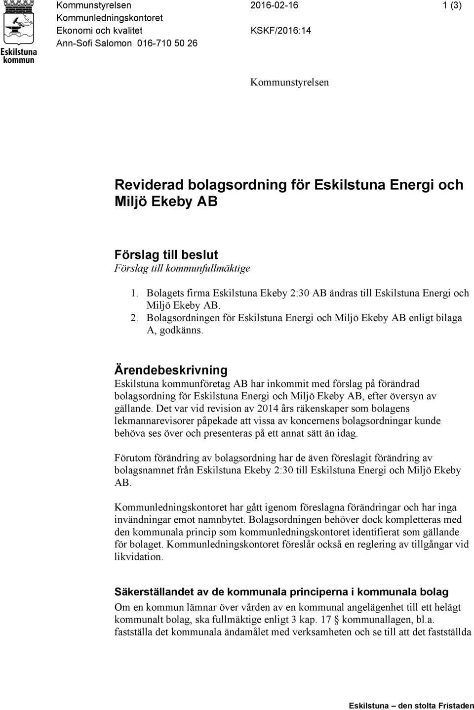 Ärendebeskrivning Eskilstuna kommunföretag AB har inkommit med förslag på förändrad bolagsordning för Eskilstuna Energi och Miljö Ekeby AB, efter översyn av gällande.