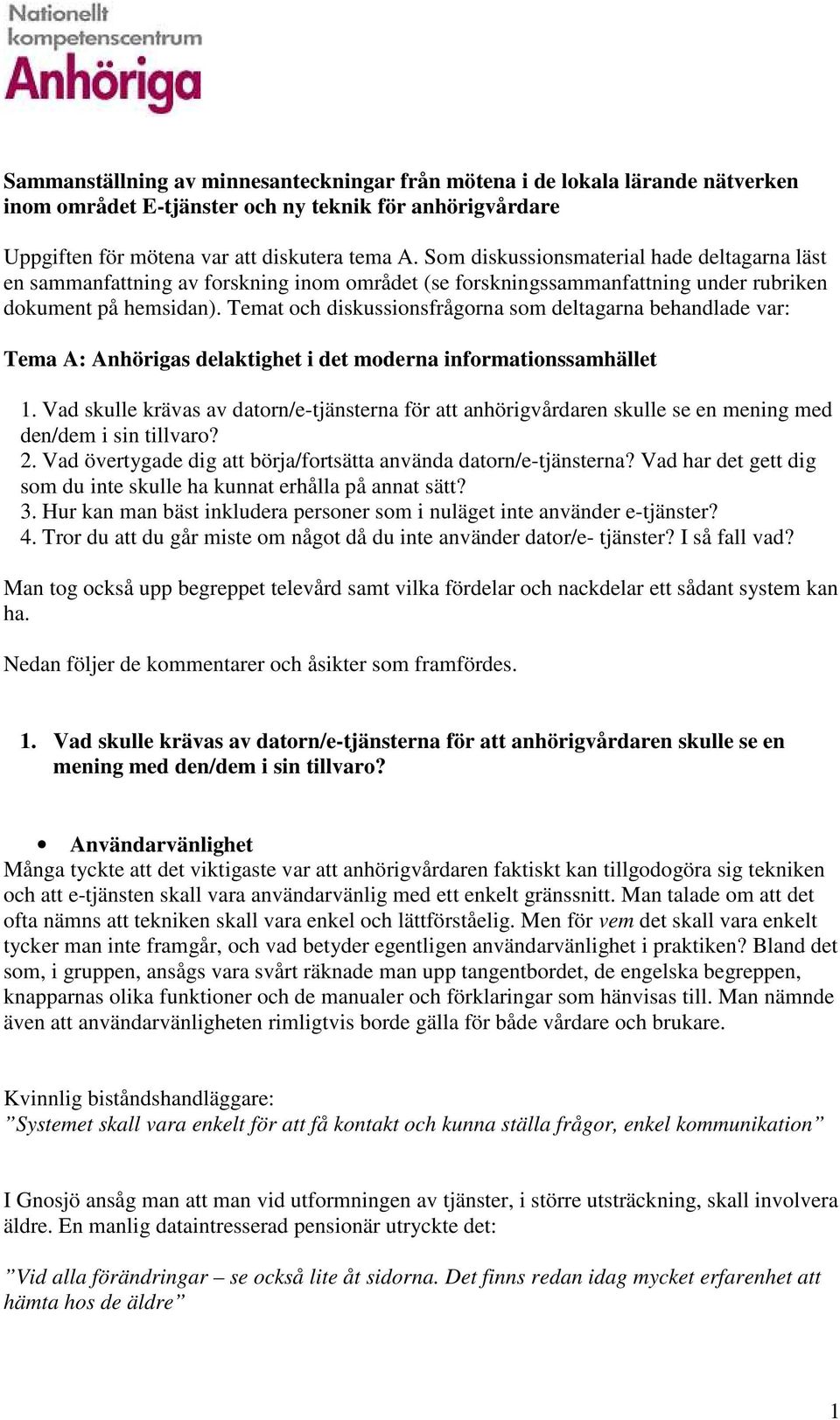 Temat och diskussionsfrågorna som deltagarna behandlade var: Tema A: Anhörigas delaktighet i det moderna informationssamhället 1.