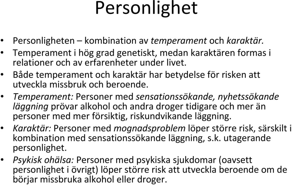 Temperament: Personer med sensationssökande, nyhetssökande läggning prövar alkohol och andra droger tidigare och mer än personer med mer försiktig, riskundvikande läggning.