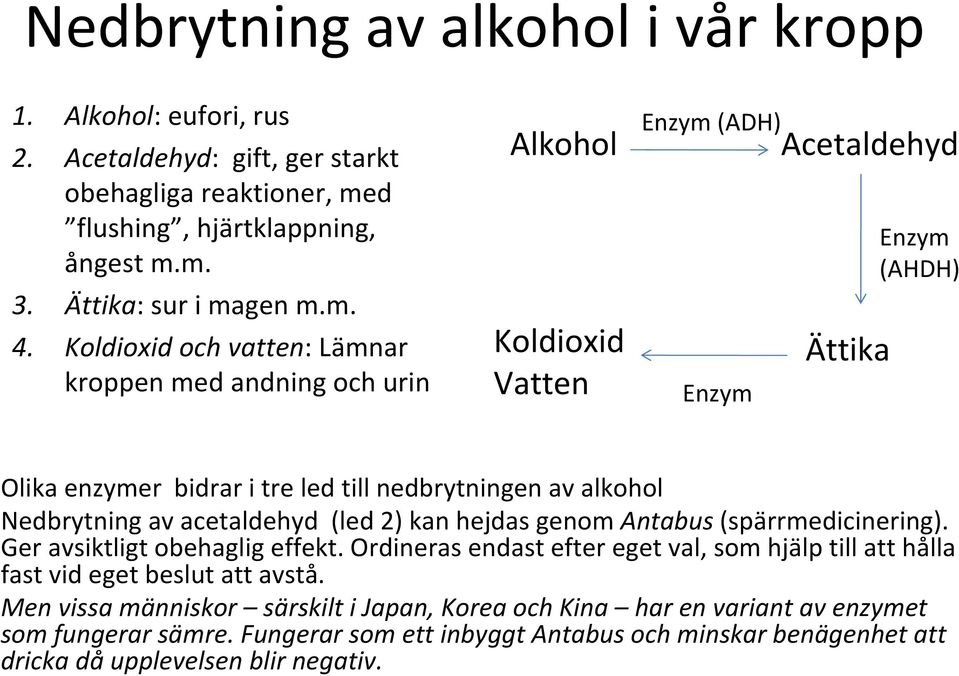 Nedbrytning av acetaldehyd (led 2) kan hejdas genom Antabus (spärrmedicinering). Ger avsiktligt obehaglig effekt.