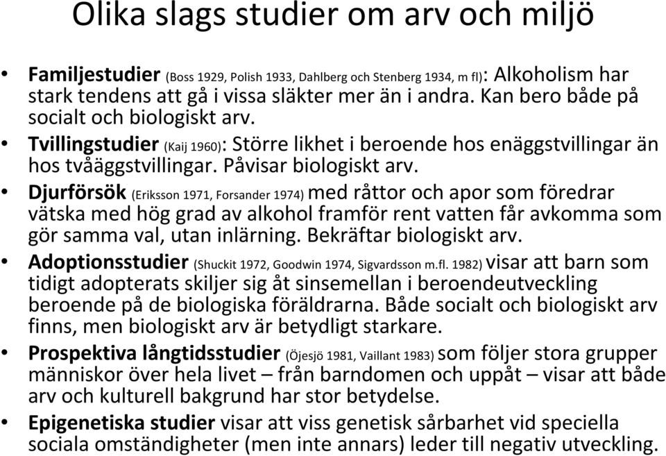 Djurförsök (Eriksson 1971, Forsander 1974) med råttor och apor som föredrar vätska med hög grad av alkohol framför rent vatten får avkomma som gör samma val, utan inlärning. Bekräftar biologiskt arv.