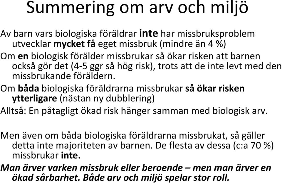 Om båda biologiska föräldrarna missbrukar så ökar risken ytterligare (nästan ny dubblering) Alltså: En påtagligt ökad risk hänger samman med biologisk arv.