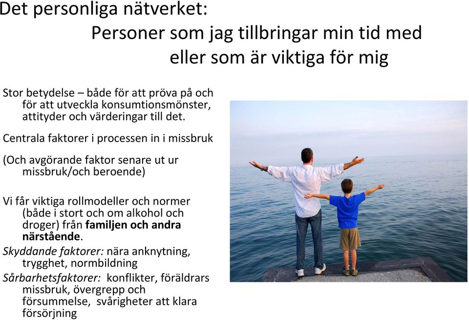 Centrala faktorer i processen in i missbruk (Och avgörande faktor senare ut ur missbruk/och beroende) Vi får viktiga rollmodeller och normer (både i