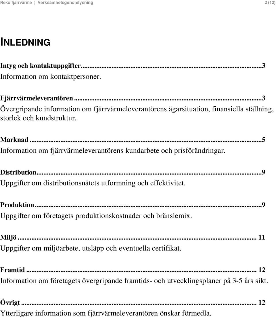 .. 5 Information om fjärrvärmeleverantörens kundarbete och prisförändringar. Distribution... 9 Uppgifter om distributionsnätets utformning och effektivitet. Produktion.