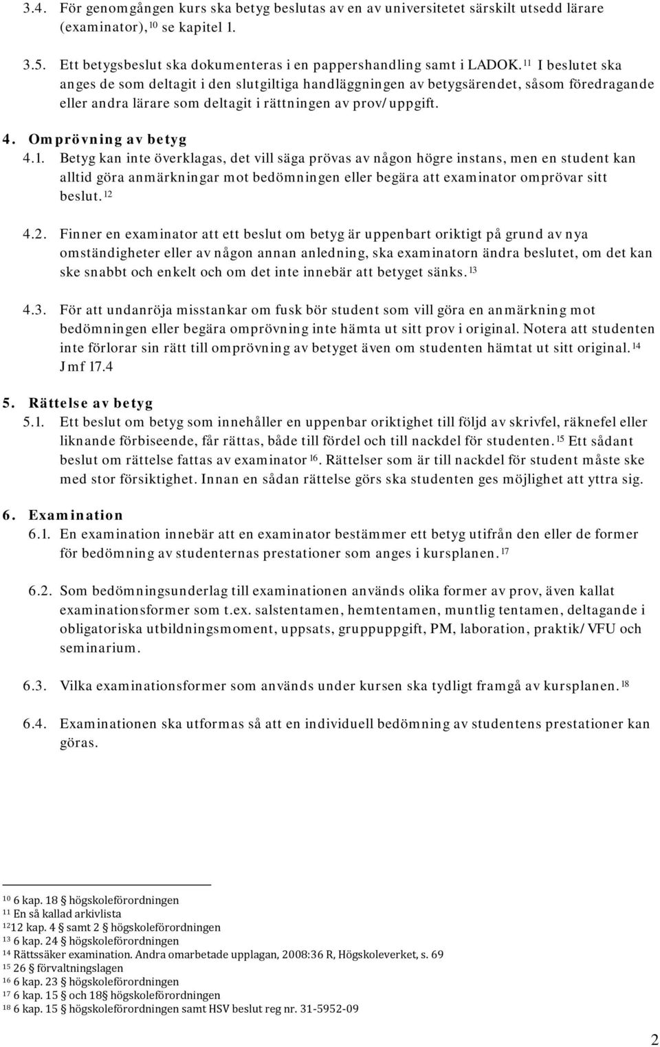 12 4.2. Finner en examinator att ett beslut om betyg är uppenbart oriktigt på grund av nya omständigheter eller av någon annan anledning, ska examinatorn ändra beslutet, om det kan ske snabbt och