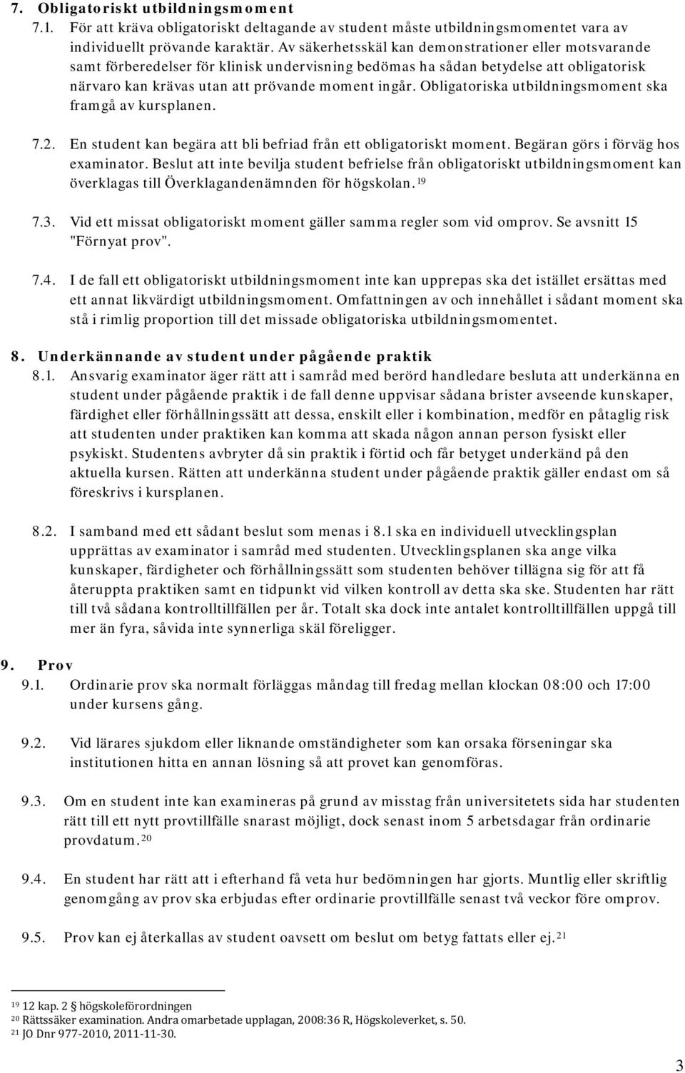 Obligatoriska utbildningsmoment ska framgå av kursplanen. 7.2. En student kan begära att bli befriad från ett obligatoriskt moment. Begäran görs i förväg hos examinator.