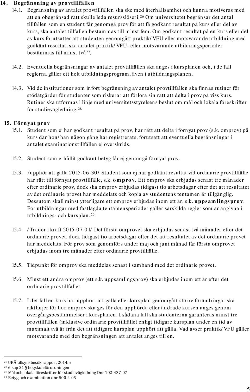 Om godkänt resultat på en kurs eller del av kurs förutsätter att studenten genomgått praktik/vfu eller motsvarande utbildning med godkänt resultat, ska antalet praktik/vfu- eller motsvarande