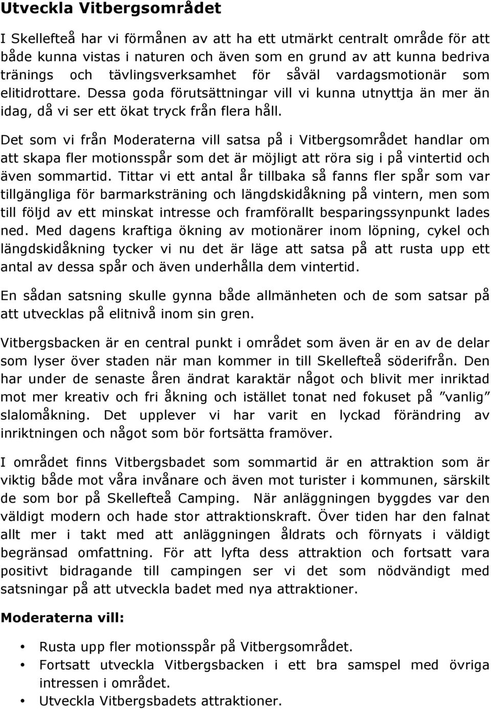 Det som vi från Moderaterna vill satsa på i Vitbergsområdet handlar om att skapa fler motionsspår som det är möjligt att röra sig i på vintertid och även sommartid.