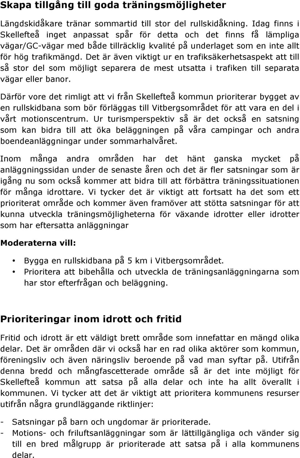 Det är även viktigt ur en trafiksäkerhetsaspekt att till så stor del som möjligt separera de mest utsatta i trafiken till separata vägar eller banor.