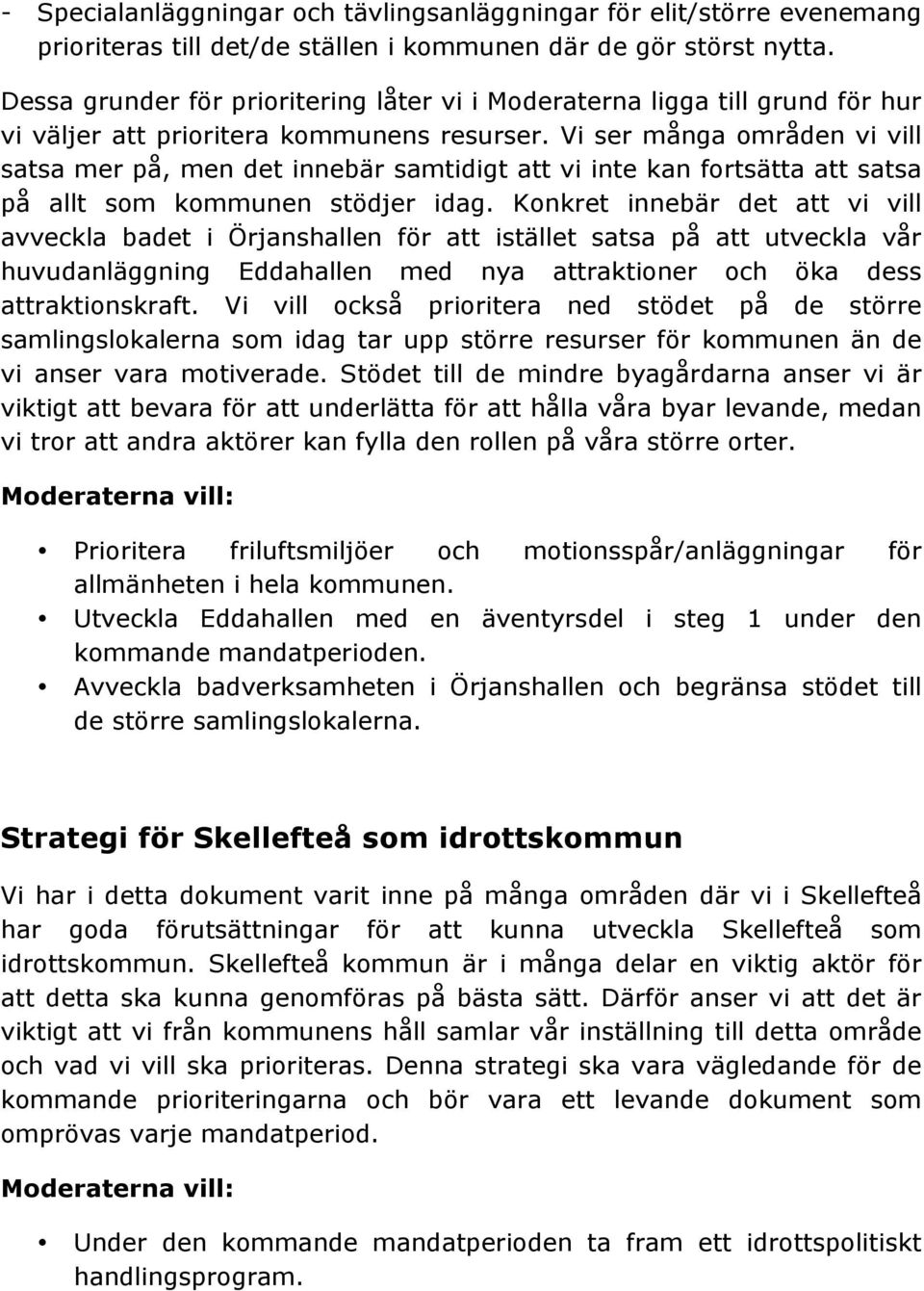 Vi ser många områden vi vill satsa mer på, men det innebär samtidigt att vi inte kan fortsätta att satsa på allt som kommunen stödjer idag.