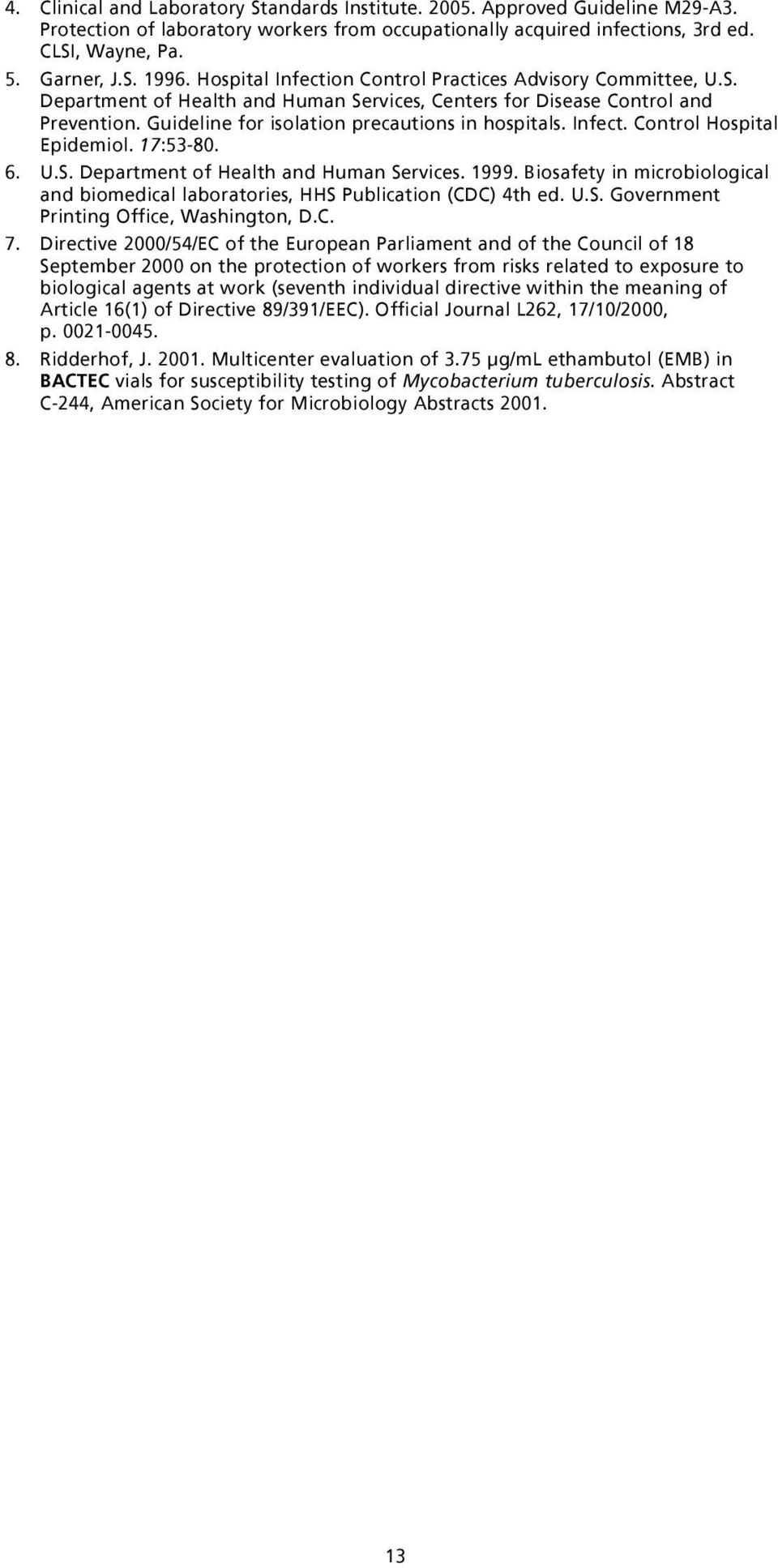 Infect. Control Hospital Epidemiol. 17:53-80. 6. U.S. Department of Health and Human Services. 1999. Biosafety in microbiological and biomedical laboratories, HHS Publication (CDC) 4th ed. U.S. Government Printing Office, Washington, D.