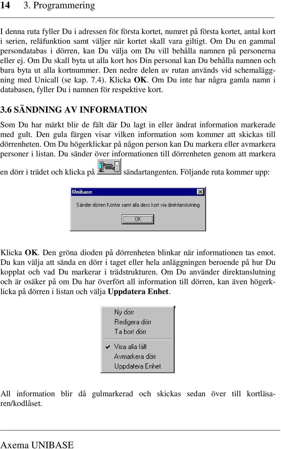 Om Du skall byta ut alla kort hos Din personal kan Du behålla namnen och bara byta ut alla kortnummer. Den nedre delen av rutan används vid schemaläggning med Unicall (se kap. 7.4). Klicka OK.