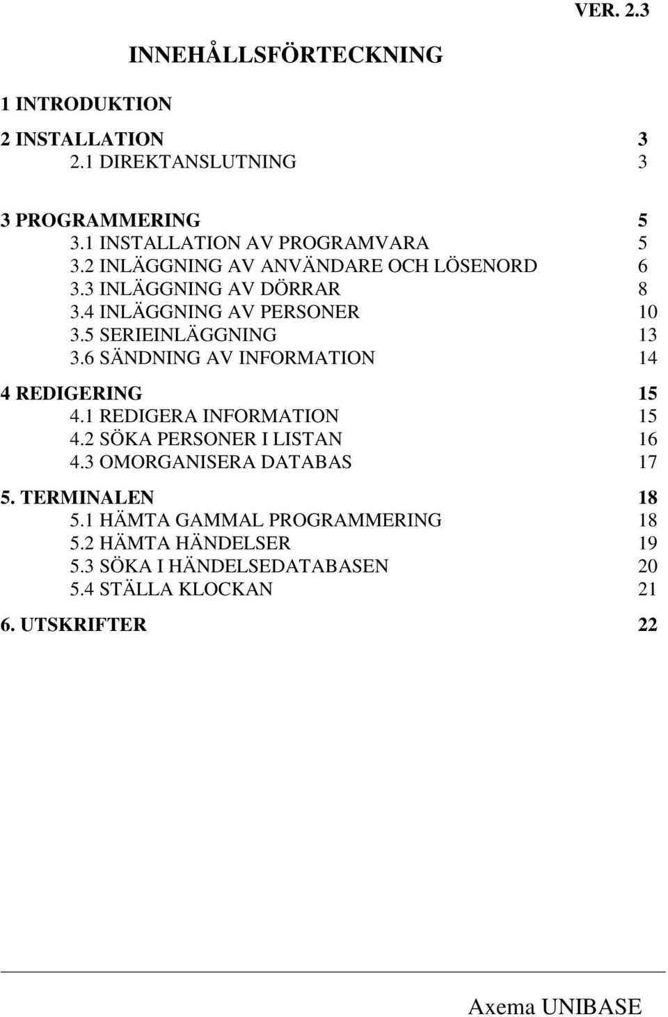 5 SERIEINLÄGGNING 13 3.6 SÄNDNING AV INFORMATION 14 4 REDIGERING 15 4.1 REDIGERA INFORMATION 15 4.2 SÖKA PERSONER I LISTAN 16 4.