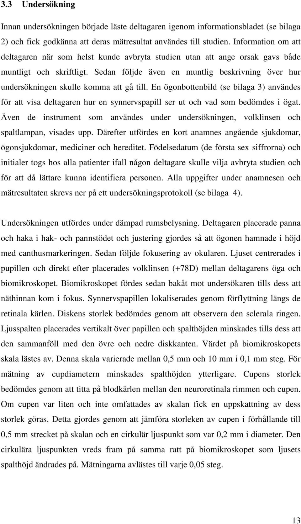 Sedan följde även en muntlig beskrivning över hur undersökningen skulle komma att gå till.