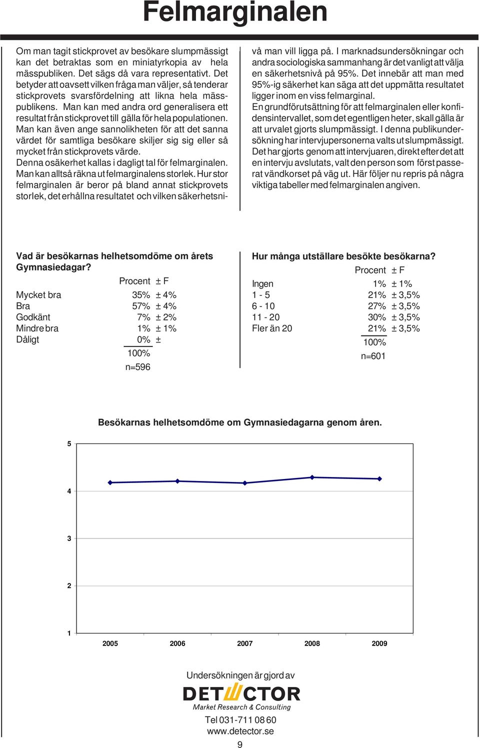 Man kan med andra ord generalisera ett resultat från stickprovet till gälla för hela populationen.