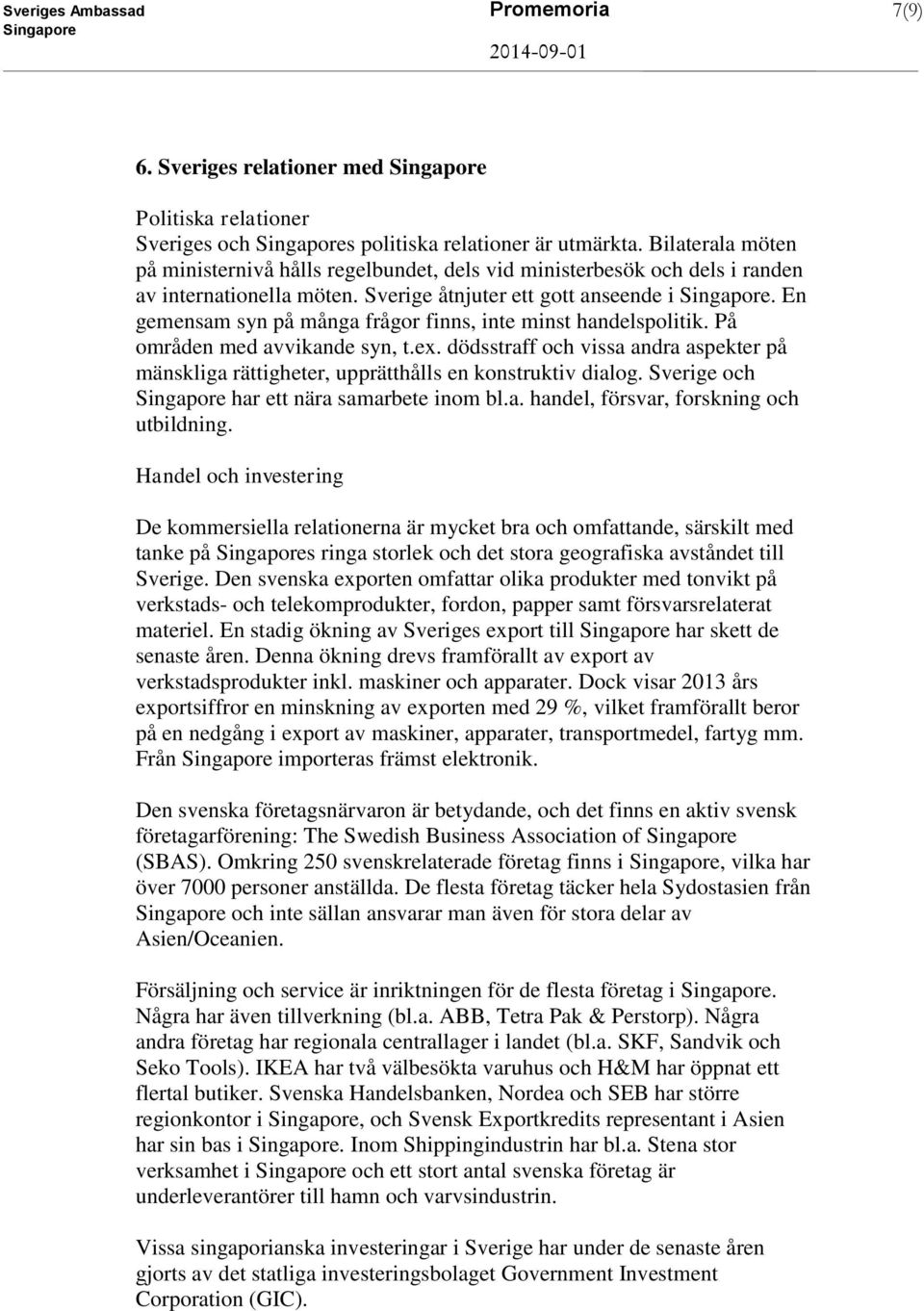 En gemensam syn på många frågor finns, inte minst handelspolitik. På områden med avvikande syn, t.ex. dödsstraff och vissa andra aspekter på mänskliga rättigheter, upprätthålls en konstruktiv dialog.