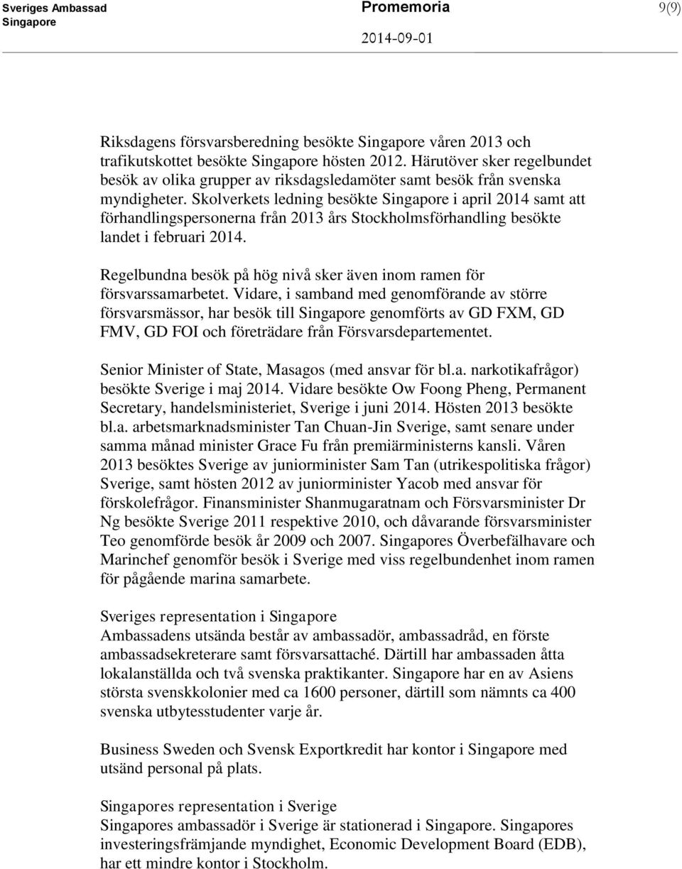 Skolverkets ledning besökte i april 2014 samt att förhandlingspersonerna från 2013 års Stockholmsförhandling besökte landet i februari 2014.