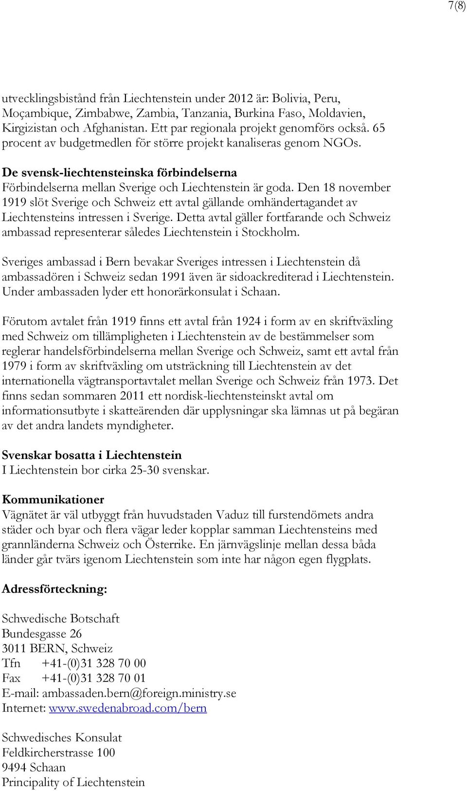 De svensk-liechtensteinska förbindelserna Förbindelserna mellan Sverige och Liechtenstein är goda.
