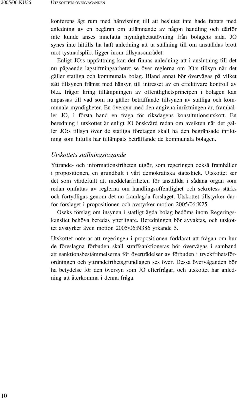 Enligt JO:s uppfattning kan det finnas anledning att i anslutning till det nu pågående lagstiftningsarbetet se över reglerna om JO:s tillsyn när det gäller statliga och kommunala bolag.