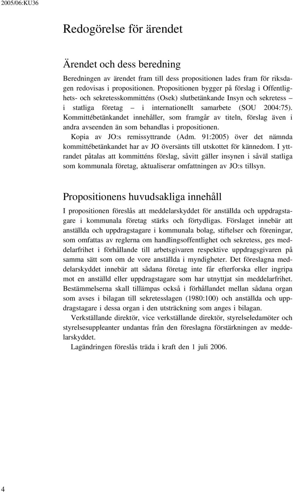 Kommittébetänkandet innehåller, som framgår av titeln, förslag även i andra avseenden än som behandlas i propositionen. Kopia av JO:s remissyttrande (Adm.