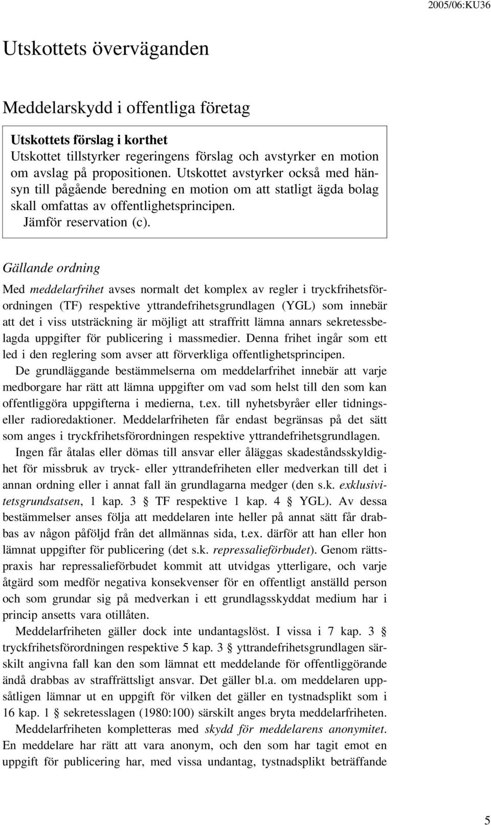 Gällande ordning Med meddelarfrihet avses normalt det komplex av regler i tryckfrihetsförordningen (TF) respektive yttrandefrihetsgrundlagen (YGL) som innebär att det i viss utsträckning är möjligt