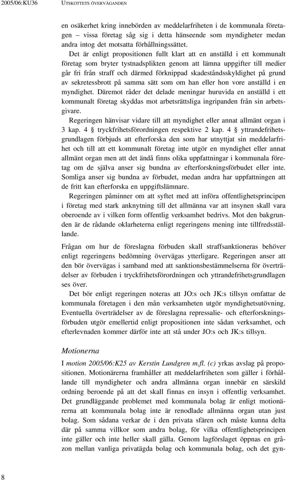 Det är enligt propositionen fullt klart att en anställd i ett kommunalt företag som bryter tystnadsplikten genom att lämna uppgifter till medier går fri från straff och därmed förknippad