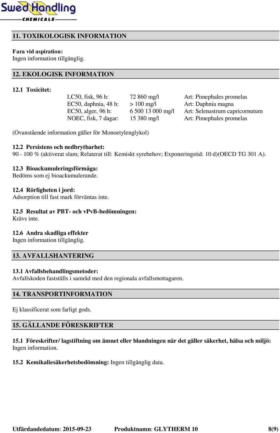 7 dagar: 15 380 mg/l Art: Pimephales promelas (Ovanstående information gäller för Monoetylenglykol) 12.