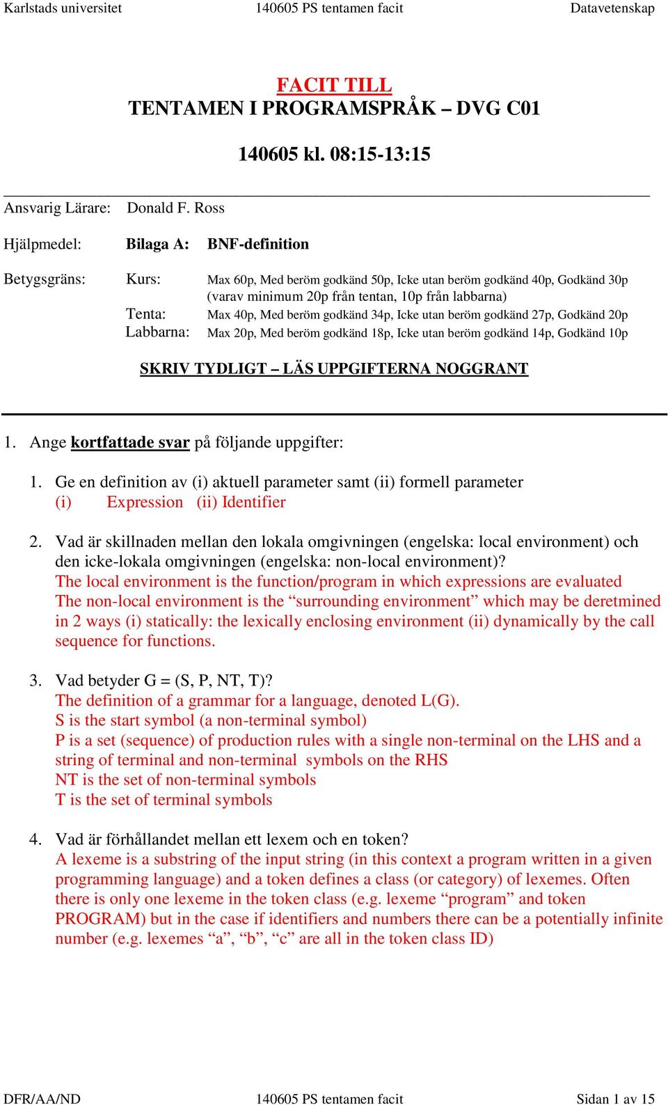 40p, Med beröm godkänd 34p, Icke utan beröm godkänd 27p, Godkänd 20p Labbarna: Max 20p, Med beröm godkänd 18p, Icke utan beröm godkänd 14p, Godkänd 10p SKRIV TYDLIGT LÄS UPPGIFTERNA NOGGRANT 1.