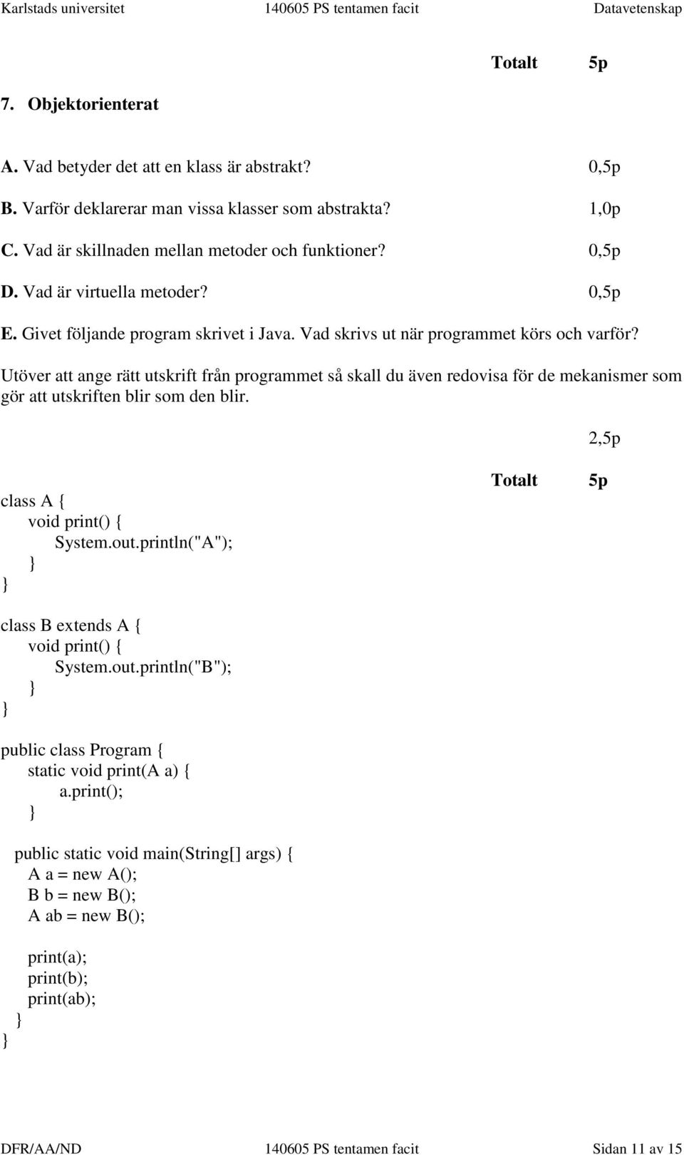 Utöver att ange rätt utskrift från programmet så skall du även redovisa för de mekanismer som gör att utskriften blir som den blir. 2,5p class A { void print() { System.out.