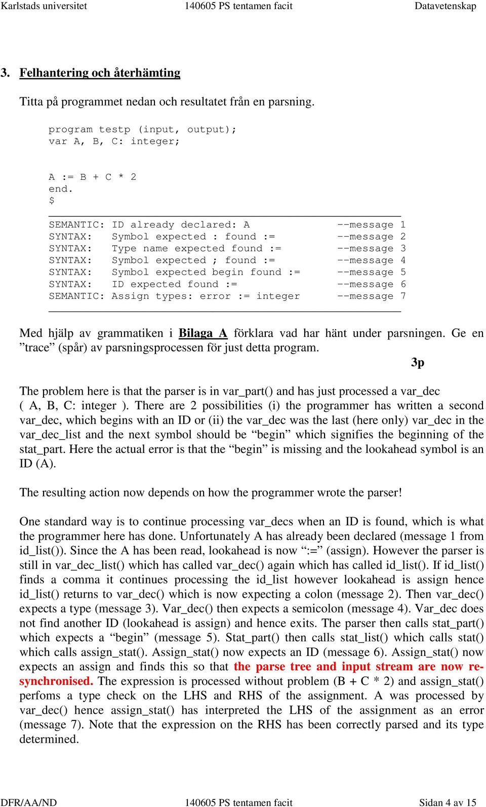 Symbol expected begin found := --message 5 SYNTAX: ID expected found := --message 6 SEMANTIC: Assign types: error := integer --message 7 Med hjälp av grammatiken i Bilaga A förklara vad har hänt