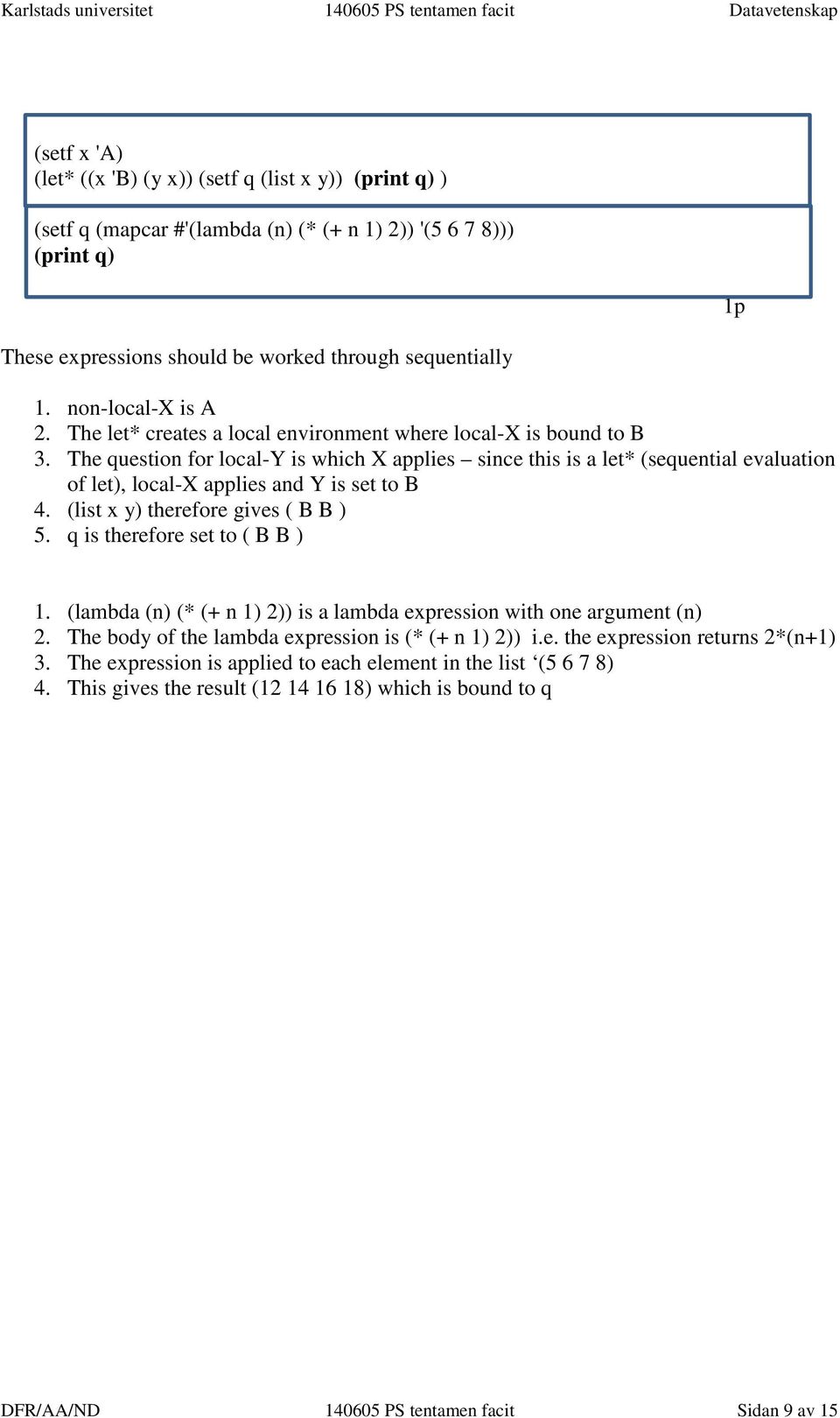 The question for local-y is which X applies since this is a let* (sequential evaluation of let), local-x applies and Y is set to B 4. (list x y) therefore gives ( B B ) 5.