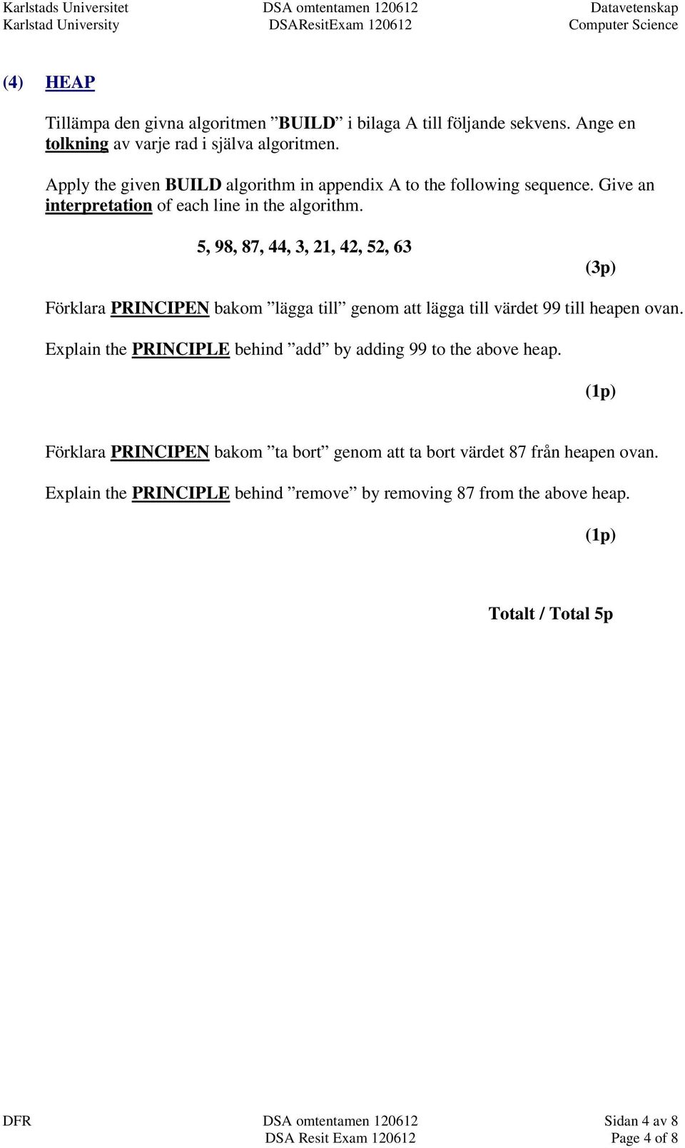 5, 98, 87, 44, 3, 21, 42, 52, 63 (3p) Förklara PRINCIPEN bakom lägga till genom att lägga till värdet 99 till heapen ovan.