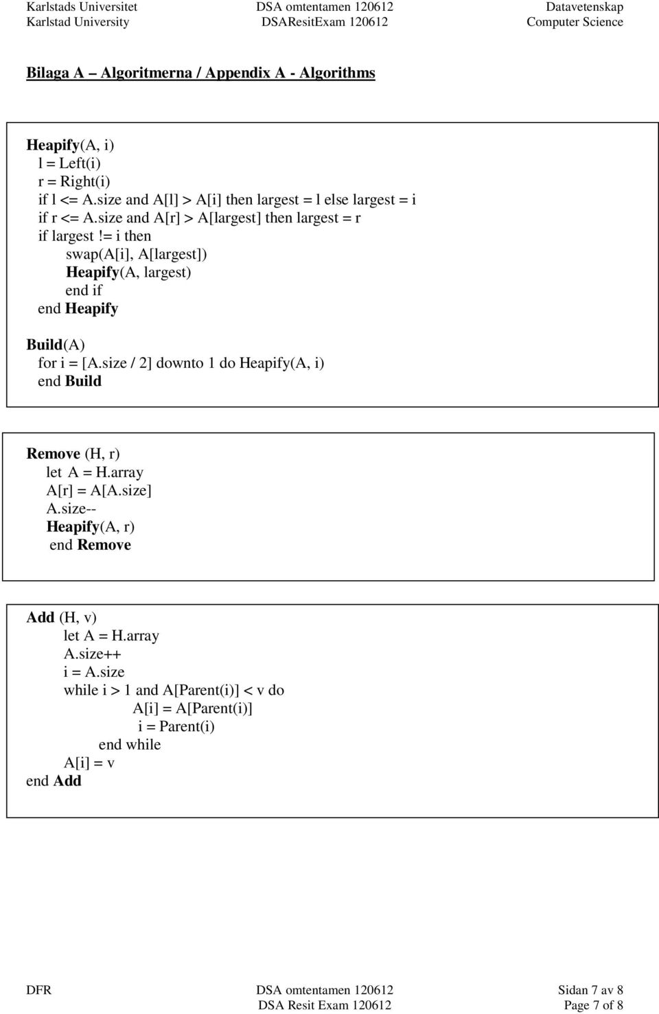 size / 2] downto 1 do Heapify(A, i) end Build Remove (H, r) let A = H.array A[r] = A[A.size] A.size-- Heapify(A, r) end Remove Add (H, v) let A = H.array A.size++ i = A.