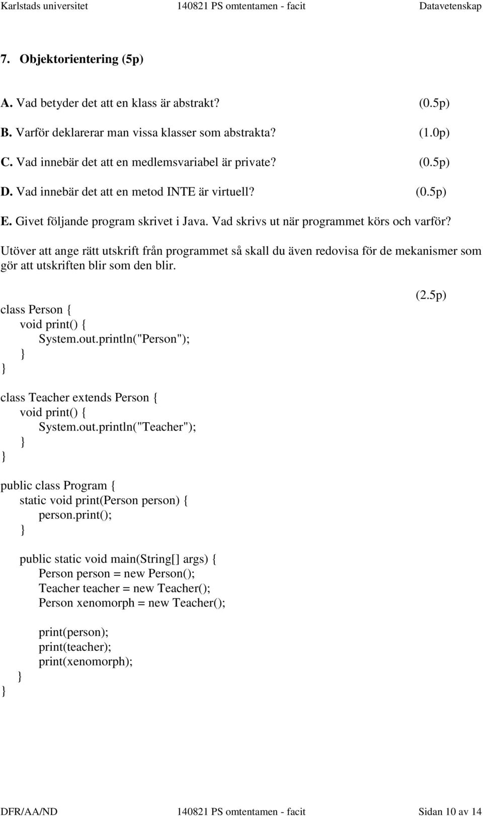 Utöver att ange rätt utskrift från programmet så skall du även redovisa för de mekanismer som gör att utskriften blir som den blir. class Person { void print() { System.out.println("Person"); (2.